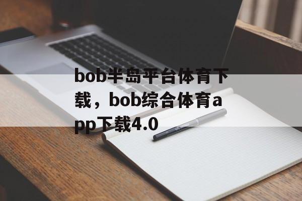 bob半岛平台体育下载，bob综合体育app下载4.0