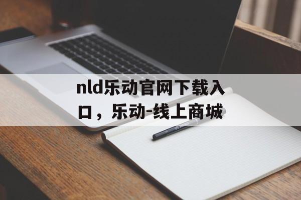 nld乐动官网下载入口，乐动-线上商城